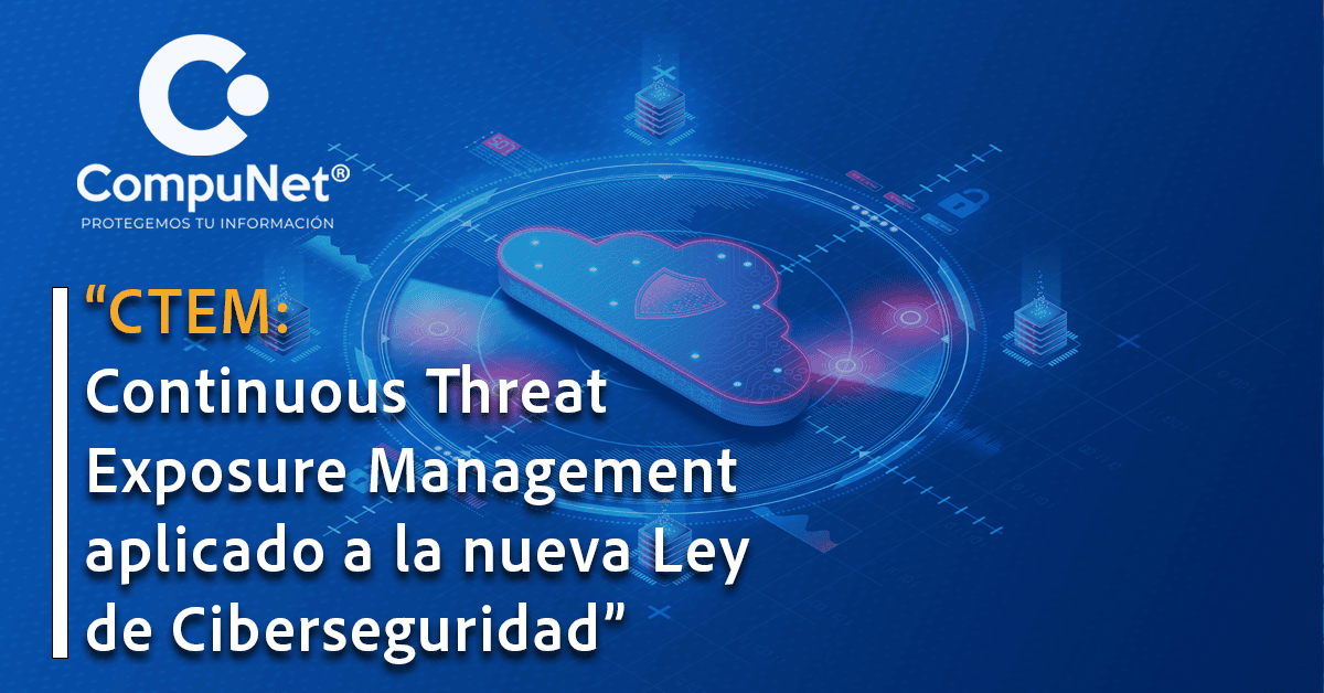 CTEM: Continuous Threat Exposure Management aplicado a la nueva Ley de Ciberseguridad