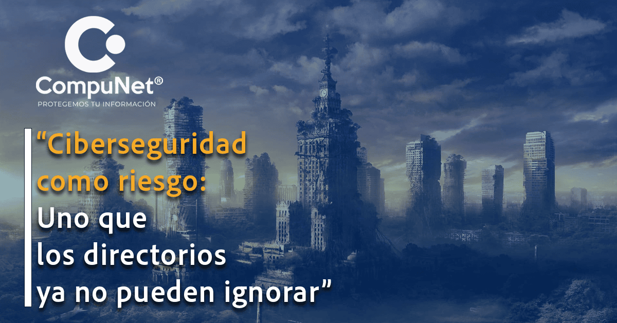 "Ciberseguridad como riesgo: Uno que los directorios ya no pueden ignorar