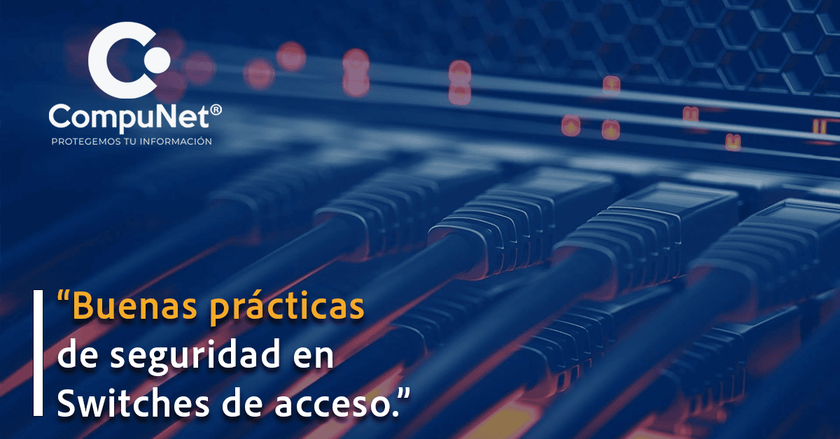 Ciberseguridad desde la base: Buenas prácticas de seguridad en Switches de acceso