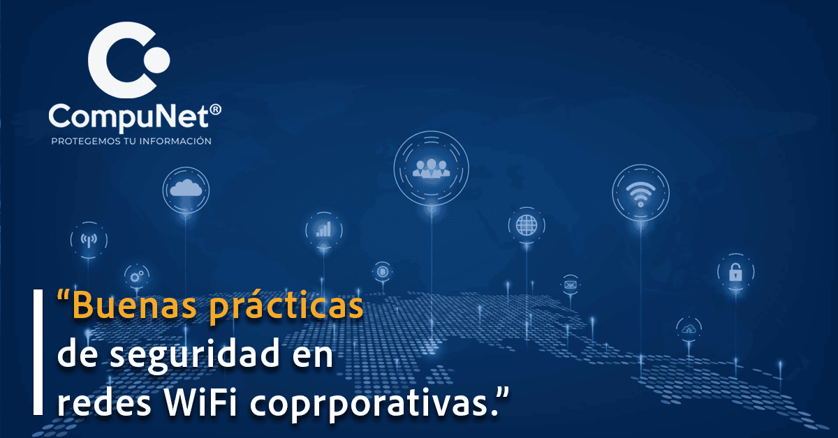 Ciberseguridad desde la base: Buenas prácticas de seguridad en redes WiFi corporativas