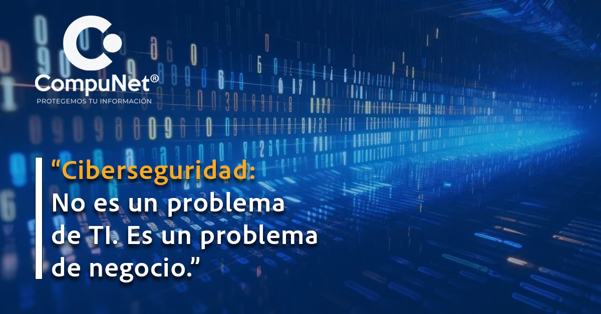 Ciberseguridad: no es un problema de TI. Es un problema de negocio.