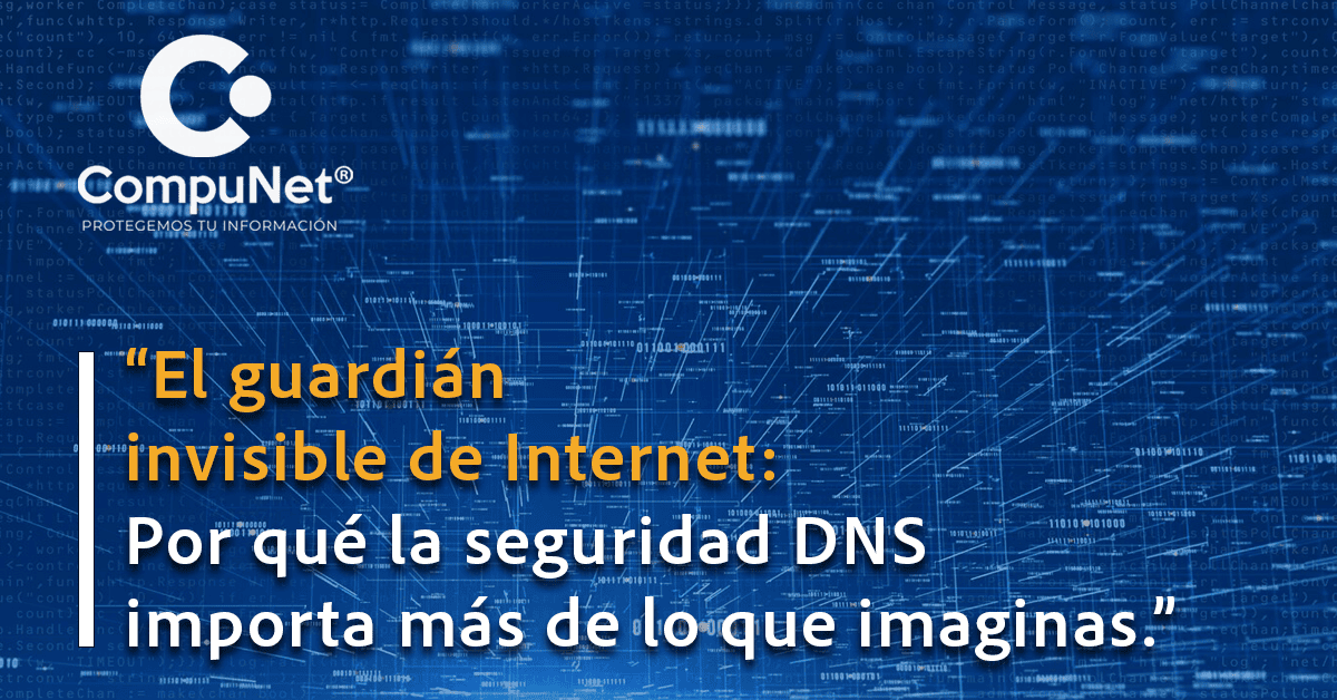 El guardián invisible de Internet: Por qué la seguridad DNS importa más de lo que imaginas
