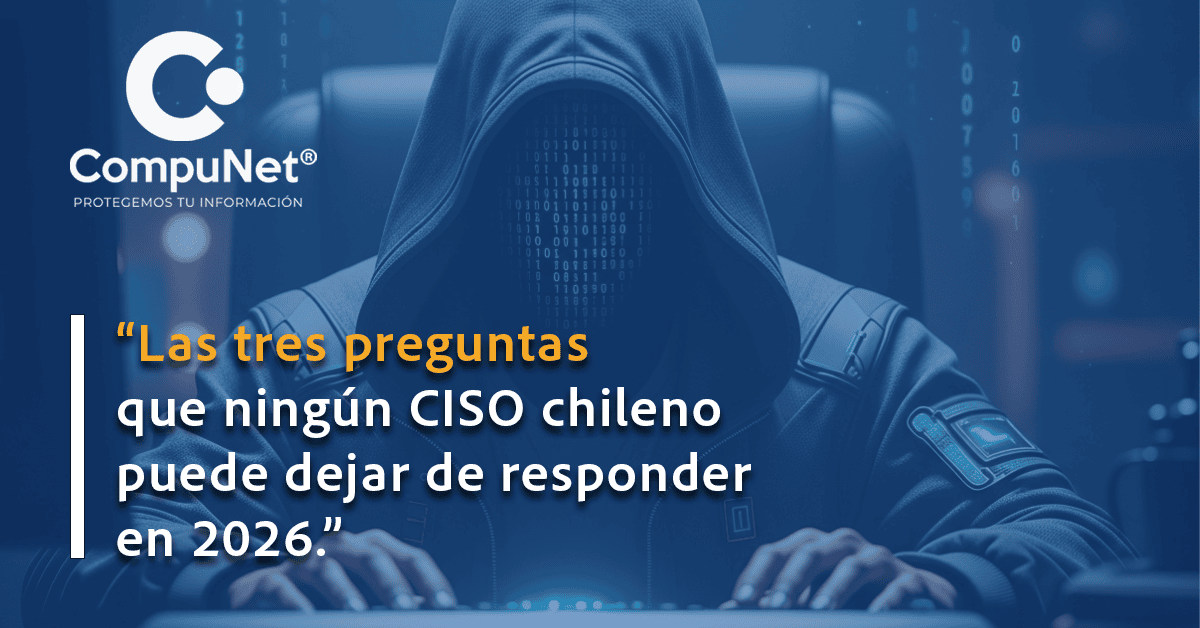 Las tres preguntas que ningún CISO chileno debe dejar de responder en 2026
