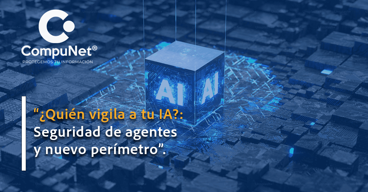 ¿Quién vigila a tu IA? Seguridad de agentes y nuevo perímetro
