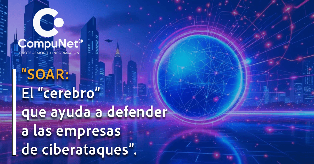 SOAR: EL "cerebro" que ayuda a defender a las empresas de los ciberataques