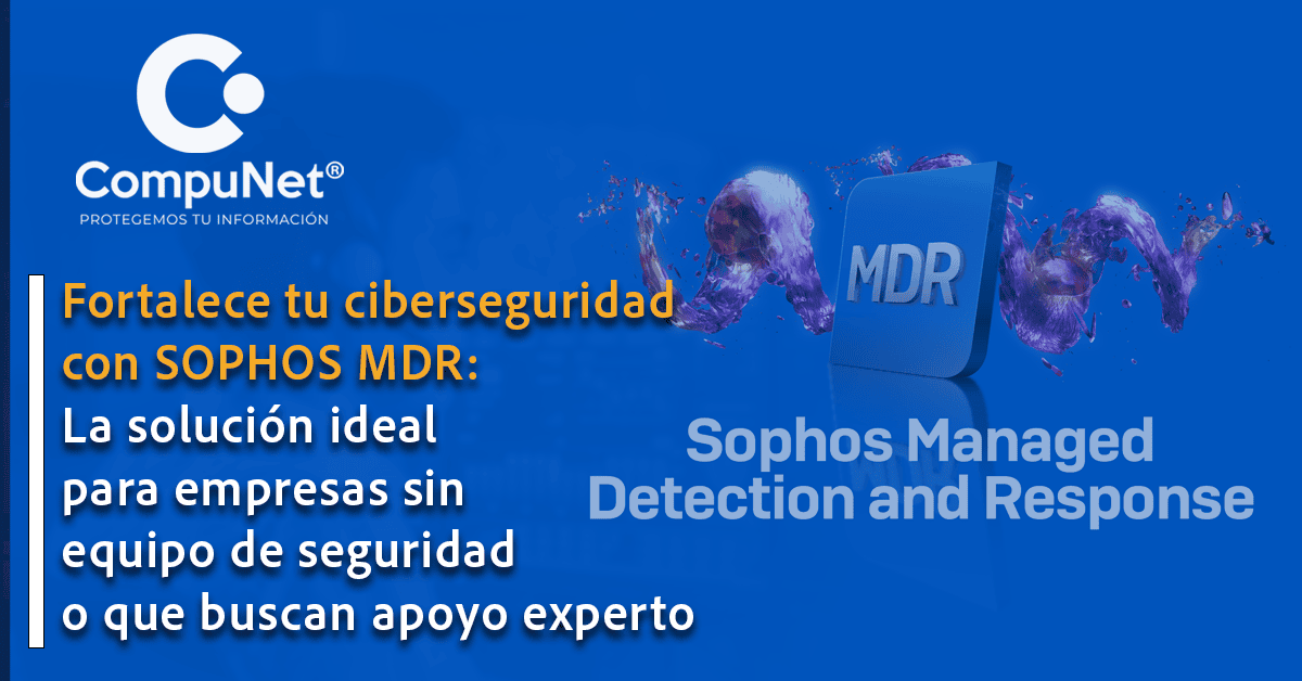 "Fortalece tu ciberseguridad con SOPHOS MDR: La solución ideal para empresas sin equipo de seguridad o que buscan un apoyo experto".