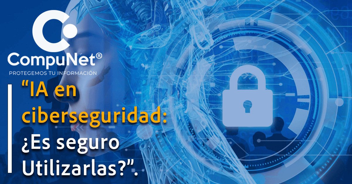 "IA en ciberseguridad: ¿Es seguro utilizarla? 