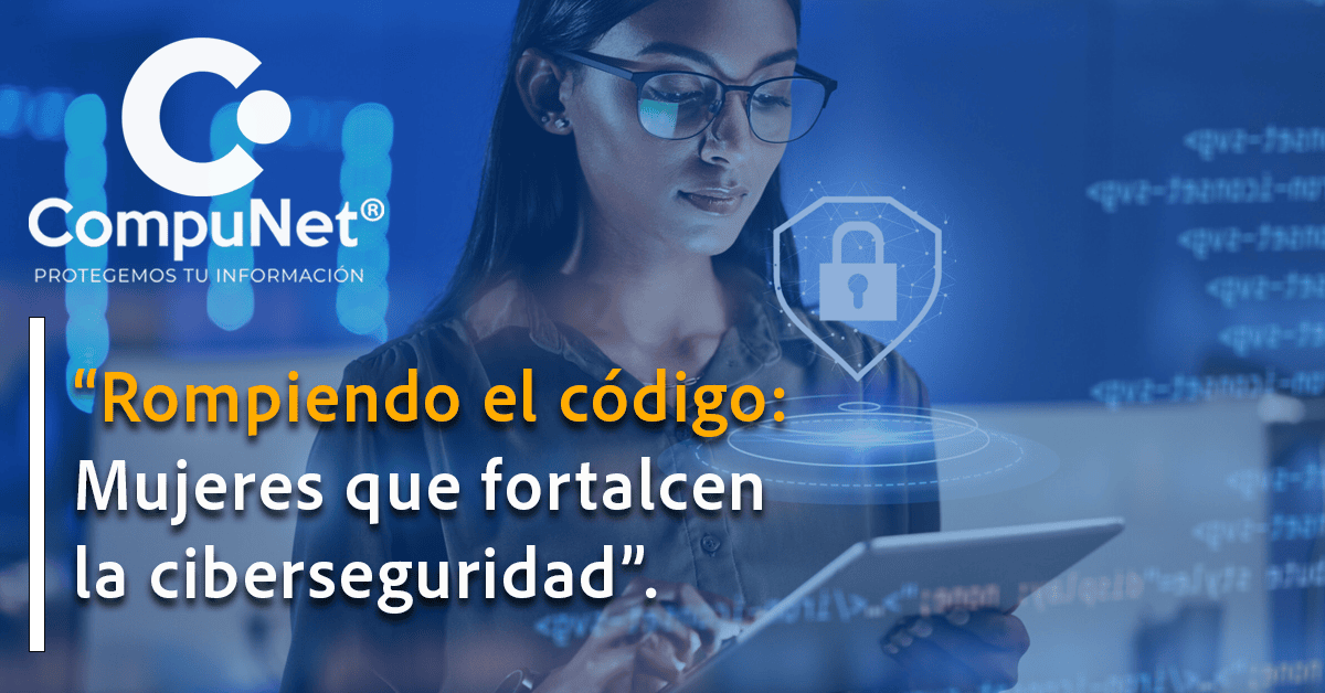 "Rompiendo el código: Mujeres que fortalecen la ciberseguridad"